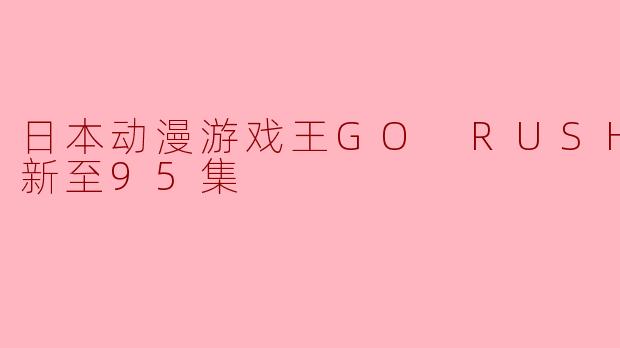 《游戏王GO RUSH！！更新至95集》